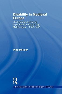 Disability In Medieval Europe: Thinking About Physical Impairment In The High Middle Ages C. 1100-C. 1400
