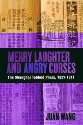 Merry Laughter And Angry Curses The Shanghai Tabloid Press 18971911