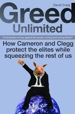 Greed Unlimited: How Cameron and Clegg Protect the Elites While Squeezing the Rest of Us
