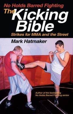 No Holds Barred Fighting: The Kicking Bible Strikes for MMA and the Street