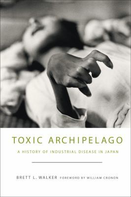 The Toxic Archipelago: A History of Industrial Disease in Japan