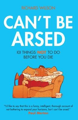 Cant Be Arsed 101 Things Not To Do Before You Die