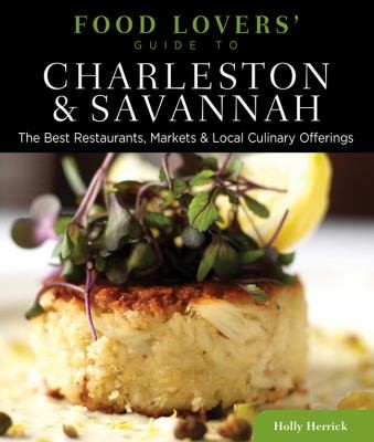 Food Lovers' Guide to Charleston & Savannah: The Best Restaurants, Markets, and Local Culinary Offerings