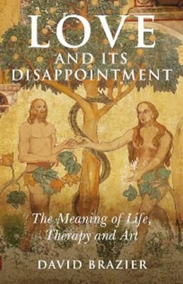 Love and Its Disappointment: The Meaning of Life, Therapy and Art