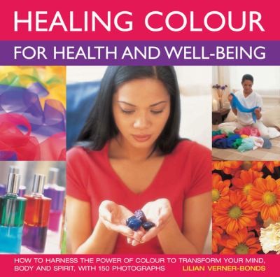 Healing Color for Health and Wellbeing: How to Harness the Power of Color to Transform Your Mind, Body, and Spirit