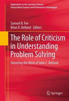 The Role Of Criticism In Understanding Problem Solving Honoring The Work Of John C Belland