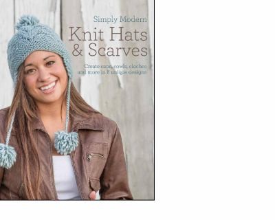 Quick and Simple Knit Hats & Scarves: 14 Designs from Up-and-Coming Designers