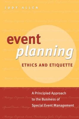 Event Planning Ethics And Etiquette A Principled Approach To The Business Of Special Event Management