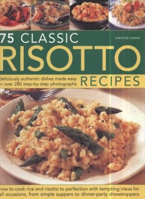 75 Classic Risotto Recipes: Deliciously Authentic Dishes Made Easy In Over 300 Step-by-Step Photographs