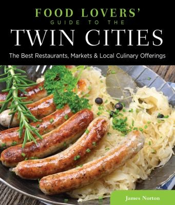 Food Lovers Guide To The Twin Cities: The Best Restaurants, Markets, Local Culinary Offerings