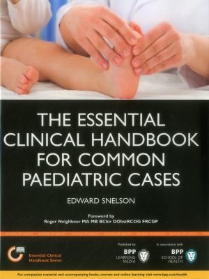 The Essential Clinical Handbook For Common Paediatric Cases: A Practical Guide To Assessing Children In General Practice, A&E And The Paediatric Assessment Unit