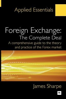 Foreign Exchange: The Complete Deal: A Comprehensive Guide To The Theory And Practice Of The Forex Market