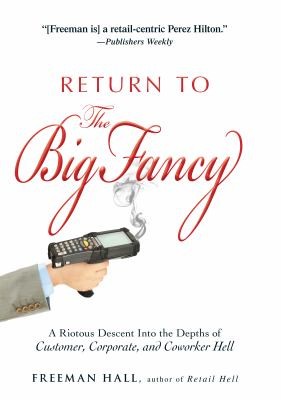 Return To The Big Fancy: A Riotous Descent Into The Depths Of Customer, Corporate, And Coworker Hell