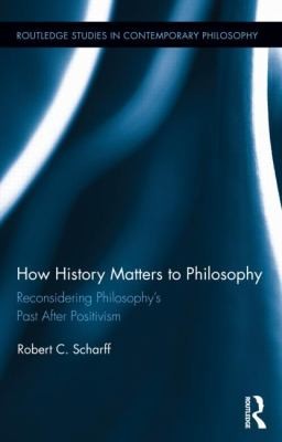 How History Matters To Philosophy Reconsidering Philosophys Past After Positivism