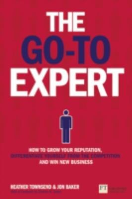 The Goto Expert: How To Grow Your Reputation, Differentiate Yourself From The Competition And Win New Business