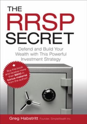 The Real Estate Solution For Your RRSP: Build Your Wealth Quickly Using A Secret Strategy Of The Very Rich