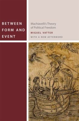 Between Form And Event Machiavellis Theory Of Political Freedom