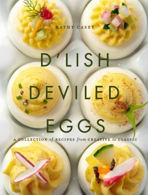 Dlish Deviled Eggs: A Collection of Recipes from Creative to Classic