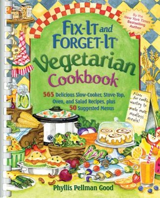 Fixit And Forgetit Vegetarian Cookbook: 500 Delicious Slowcooker, Stovetop, Oven, and Salad Recipes Plus 50 Suggested Menus