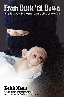 From Dusk Till Dawn: An Insider's View Of The Growth Of The Animal Liberation Movement - The Story Our Government Does Not Want Told