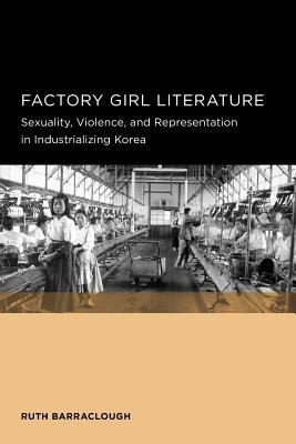 Factory Girl: Literature, Sexuality, Violence, and Representation in Industrializing Korea