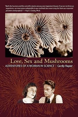 Love Sex And Mushrooms Adventures Of A Women In Science