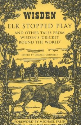 Elk Stopped Play And Other Tales From Wisdens Cricket Round The World