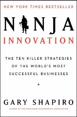 Ninja Innovation: The Ten Killer Strategies Of The World's Most Successful Businesses