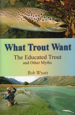What Trout Want: The Educated Trout And Other Myths