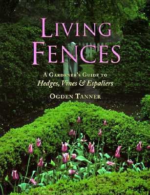 Living Fences: A Gardener's Guide to Hedges, Vines, Espaliers