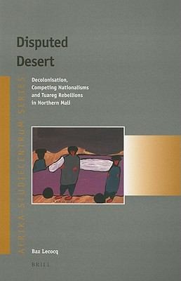 Disputed Desert Decolonisation Competing Nationalisms And Tuareg Rebellions In Northern Mali