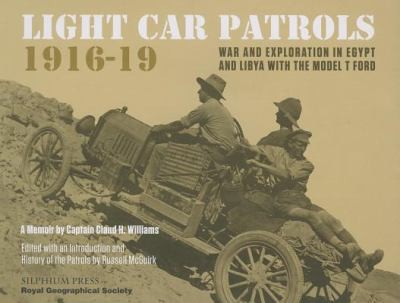 Light Car Patrols 1916-1919: War and Exploration in Egypt and Libya with the Model T Ford