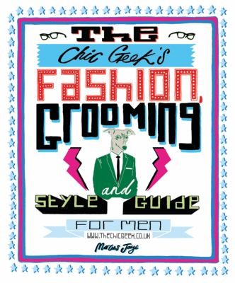 The Chic Geeks: Fashion, Grooming and Style Guide for Men
