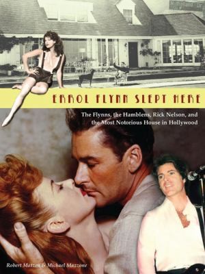 Errol Flynn Slept Here The Flynns The Hamblens Rick Nelson And The Most Notorious House In Hollywood