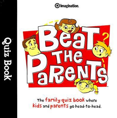 Beat the Parents: The Family Quiz Book Where Kids and Parents Go Head-to-Head