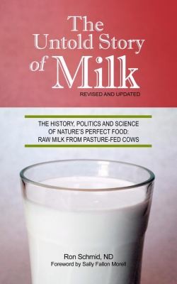 The Untold Story Of Milk The History Politics And Science Of Natures Perfect Food Raw Milk From Pasturefed Cows