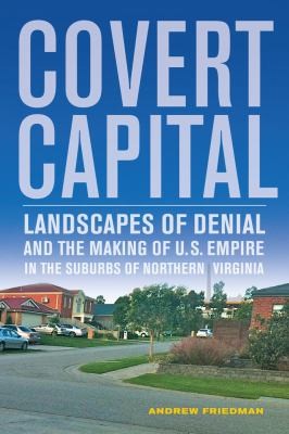 Covert Capital Landscapes Of Denial And The Making Of U S Empire In The Suburbs Of Northern Virginia