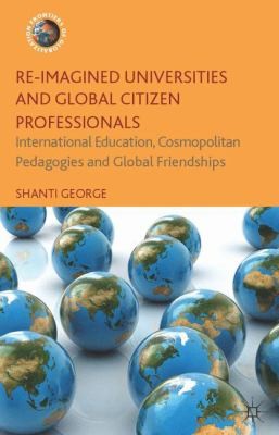 Reimagined Universities And Global Citizen Professionals International Education Cosmopolitan Pedagogies And Global Friendships