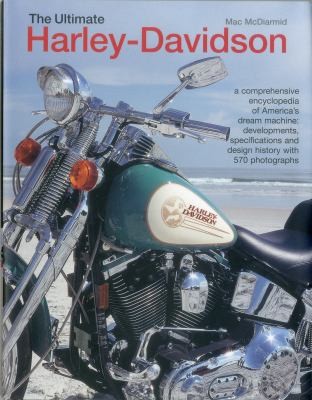 The Ultimate Harley-Davidson: A Comprehensive Encyclopedia of America's Dream Machine, Developments, Specifications and Design History with 570 Photographs
