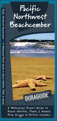 Pacific Northwest Beachcomber: A Waterproof Pocket Guide to Beach Habitats, Plants, and Animals from Oregon to British Columbia