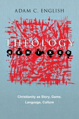 Theology Remixed Christianity As Story Game Language Culture