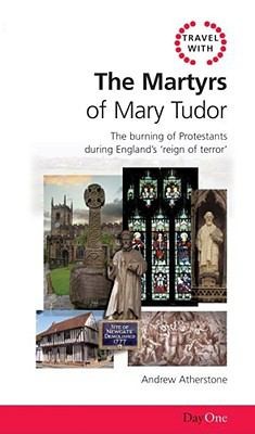 The Martyrs of Mary Tudor: The Burning of Protestants During England's Reign of Terror