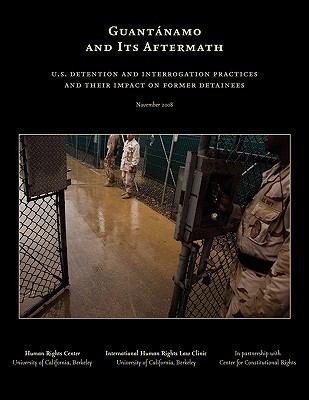 Guantnamo And Its Aftermath Us Detention And Interrogation Practices And Their Impact On Former Detainees