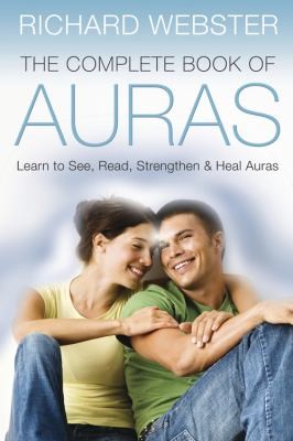 The Complete Book of Auras: Learn to See, Read, Strengthen, Heal Auras
