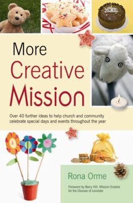 More Creative Mission: Over 40 Other Ideas To Help Church And Community Celebrate Special Days And Events Throughout The Year