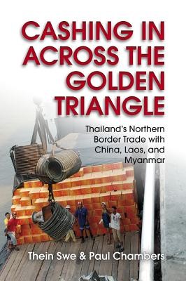 Cashing In Across The Golden Triangle: Thailand's Northern Border Trade With China, Laos And Myanmar