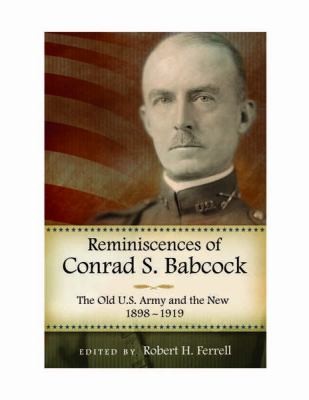 Reminiscences Of Conrad S Babcock The Old Us Army And The New 18981918