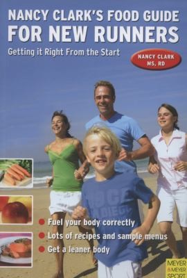 Nancy Clark's Food Guide for New Runners: Getting It Right the First Time