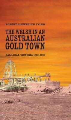 The Welsh in an Australian Gold Town: Ballarat, Victoria, 1850-1900