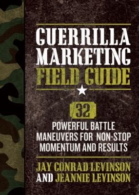 Guerrilla Marketing Field Guide: 30 Powerful Battle Maneuvers for Nonstop Momentum and Results